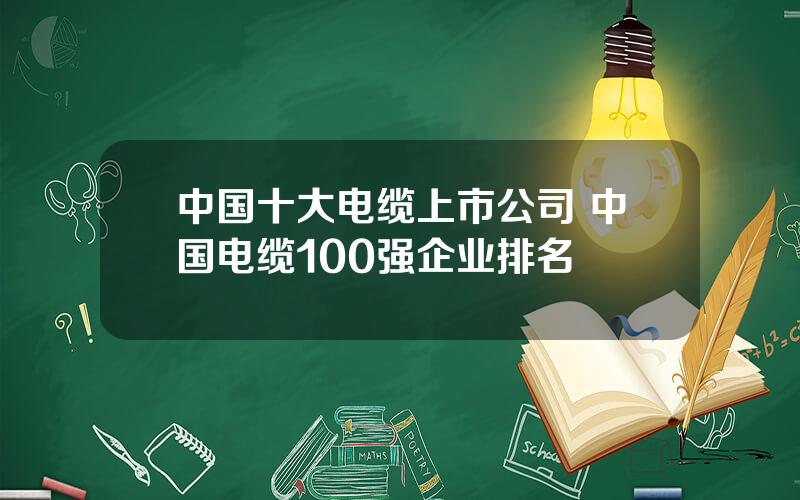 中国十大电缆上市公司 中国电缆100强企业排名